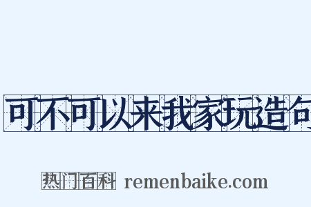 可不可以来我家玩造句是什么意思的图片